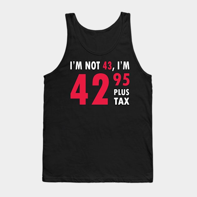 I'm Not 43 I'm 42.95 Plus Tax Funny Age Old Young Humor Birthday , happy birthday , Tank Top by ZACSHOPP